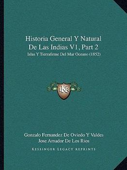 Paperback Historia General Y Natural De Las Indias V1, Part 2: Islas Y Tierrafirme Del Mar Oceano (1852) [Spanish] Book