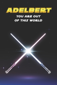 Adelbert You Are Out Of This World: Unique Personalised Full Lined Sci-Fi Journal Diary Notebook Gift For A Boy Called Adelbert - 100 Pages - Perfect ... Journal For Home, School College Or Work.