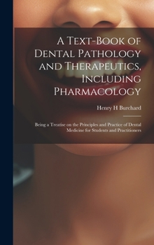 A Text-book of Dental Pathology and Therapeutics, Including Pharmacology: Being a Treatise on the Principles and Practice of Dental Medicine for Students and Practitioners