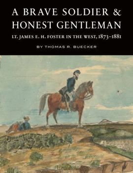 A Brave Soldier and Honest Gentleman: Lt. James E. H. Foster in the West, 1873–1881
