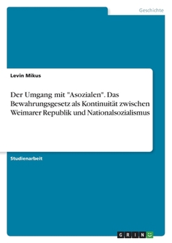 Der Umgang mit "Asozialen". Das Bewahrungsgesetz als Kontinuität zwischen Weimarer Republik und Nationalsozialismus (German Edition)