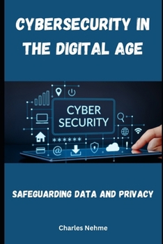 Cybersecurity in the Digital Age: Safeguarding Data and Privacy