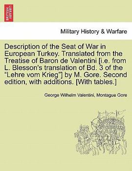 Description of the Seat of War in European Turkey. Translated from the Treatise of Baron de Valentini [i.e. from L. Blesson's translation of Bd. 3 of ... edition, with additions. [With tables.]