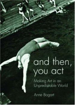 Paperback And Then, You Act: Making Art in an Unpredictable World Book