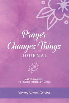 Paperback Prayer Changes Things Journal: A How-To Guide to Prayer, Praise, and Thanks Book