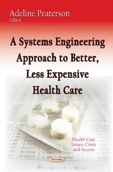 Paperback A Systems Engineering Approach to Better, Less Expensive Health Care (Health Care Issues, Costs and Access) Book