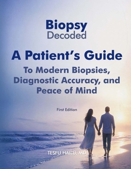 Biopsy Decoded: A Patient’s Guide to Modern Biopsies, Diagnostic Accuracy, and Peace of Mind