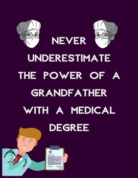 NEVER UNDERESTIMATE THE POWER OF A GRANDFATHER WITH A MEDICAL DEGREE: Record Your Personal Medical History, Your Family Medical History, Medical ... Planner Notebook, Perfect sized (8.5x11)