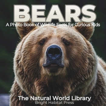 Bears: A Photo Book of Wildlife Facts for Curious Kids (The Natural World Library)