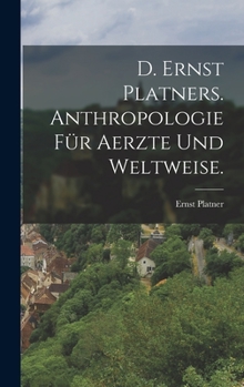 Hardcover D. Ernst Platners. Anthropologie für Aerzte und Weltweise. [German] Book