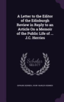 Hardcover A Letter to the Editor of the Edinburgh Review in Reply to an Article On a Memoir of the Public Life of ... J.C. Herries Book