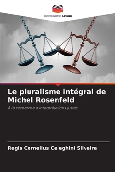 Le pluralisme intégral de Michel Rosenfeld: A la recherche d'interprétations justes (French Edition)