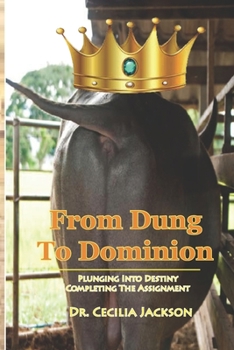 Paperback From Dung To Dominion: Plunging Into Destiny, Completing The Assignment Book