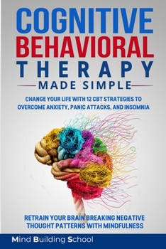 Paperback Cognitive Behavioral Therapy Made Simple: Change Your Life with 12 CBT Strategies to Overcome Anxiety, Panic Attacks, and Insomnia; Retrain Your Brain Book