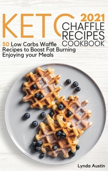 Hardcover Keto Chaffle Recipes Cookbook 2021: 50 Low Carbs Waffle Recipes to Boost Fat Burning Enjoying your Meals Book