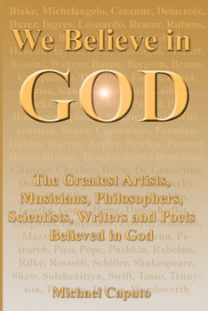 Paperback We Believe in God: The Greatest Artists, Musicians, Philosophers, Scientists, Writers and Poets Believed in God. Book