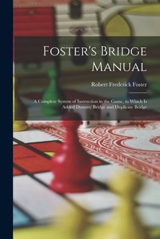 Paperback Foster's Bridge Manual: A Complete System of Instruction in the Game, to Which Is Added Dummy Bridge and Duplicate Bridge Book