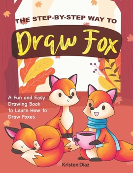 Paperback The Step-by-Step Way to Draw Fox: A Fun and Easy Drawing Book to Learn How to Draw Foxes Book