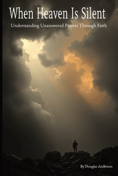 Paperback When Heaven Is Silent: Understanding Unanswered Prayers Through Faith Book