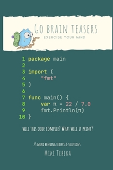 Go Brain Teasers: 25 brain teasers to tickle your mind and help you master the Go programming language