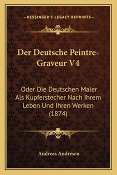 Paperback Der Deutsche Peintre-Graveur V4: Oder Die Deutschen Maler Als Kupferstecher Nach Ihrem Leben Und Ihren Werken (1874) [German] Book