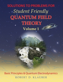 Paperback Solutions to Problems for Student Friendly Quantum Field Theory Volume 1: Basic Principles and QED Book