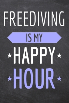 Freediving is my Happy Hour: Freediving Notebook, Planner or Journal | Size 6 x 9 | 110 Dot Grid Pages | Office Equipment, Supplies, Gear |Funny Freediving Gift Idea for Christmas or Birthday