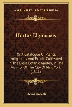 Paperback Hortus Elginensis: Or A Catalogue Of Plants, Indigenous And Exotic, Cultivated In The Elgin Botanic Garden, In The Vicinity Of The City O Book