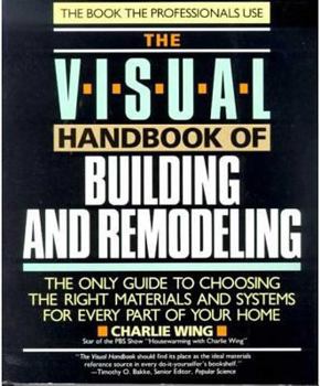 Paperback The Visual Handbook of Building and Remodeling: The Only Guide to Choosing the Right Materials and Systems for Every Part of Your Home Book