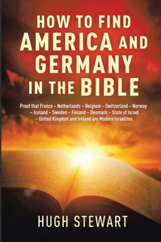 Paperback How to Find America and Germany in the Bible: Proof that France - Netherland - Belgium - Switzerland - Norway - Iceland - Sweden - Finland - Denmark - Book