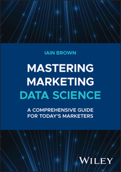 Hardcover Mastering Marketing Data Science: A Comprehensive Guide for Today's Marketers Book