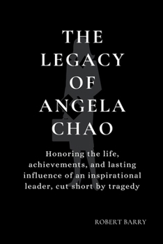 Paperback The Legacy of Angela Chao: Honoring the life, achievements, and lasting influence of an inspirational leader, cut short by tragedy Book