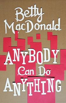 Anybody Can Do Anything - Book #3 of the Betty MacDonald Memoirs