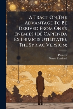 Paperback A Tract On The Advantage To Be Derived From One's Enemies (de Capienda Ex Inimicis Utilitate), The Syriac Version; [Syriac] Book