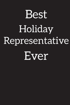 Best Holiday Representative Ever: Lined Notebook Journal Diary , Composition Book ,Journal, Doodling, Sketching, Notes, Gift for Birthday , Halloween , Christmas , Graduation or Beginning