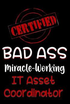 Paperback Certified Bad Ass Miracle-Working It Asset Coordinator: Funny Gift Notebook for Employee, Coworker or Boss Book