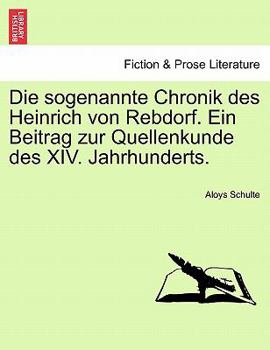 Paperback Die Sogenannte Chronik Des Heinrich Von Rebdorf. Ein Beitrag Zur Quellenkunde Des XIV. Jahrhunderts. [German] Book