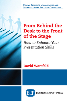 From Behind Your Desk to the Front of the Stage : How to Enhance Your Presentation Skills