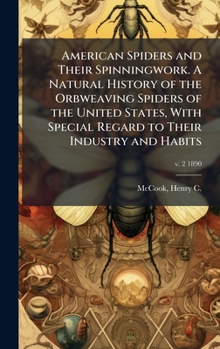 Hardcover American Spiders and Their Spinningwork. A Natural History of the Orbweaving Spiders of the United States, With Special Regard to Their Industry and H Book