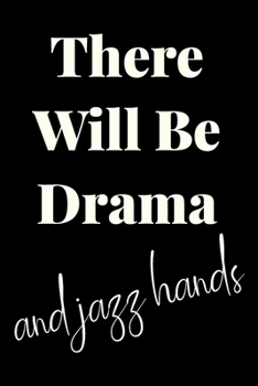 There Will Be Drama and Jazz Hands: Blank Lined Writing Journal and Notebook for To Do Lists, Note Taking, Daily Reflections, Gratitude, and More | ... for Actors, Actresses, and Theatre Lovers
