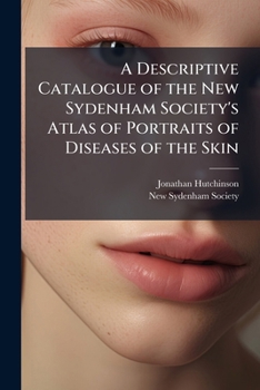 Paperback A Descriptive Catalogue of the New Sydenham Society's Atlas of Portraits of Diseases of the Skin Book