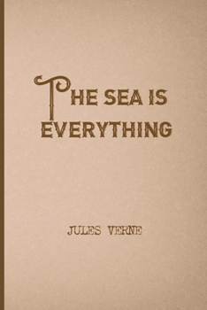The Sea Is Everything: All Purpose 6x9 Blank Lined Notebook Journal Way Better Than A Card Trendy Unique Gift Brown Jules Verne