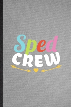 Sped Crew: Lined Notebook For Special Education. Funny Ruled Journal For Sped Teacher Educator. Unique Student Teacher Blank Composition/ Planner Great For Home School Office Writing