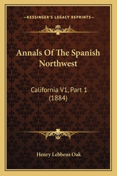 Paperback Annals Of The Spanish Northwest: California V1, Part 1 (1884) Book