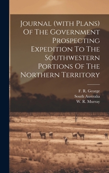 Hardcover Journal (with Plans) Of The Government Prospecting Expedition To The Southwestern Portions Of The Northern Territory Book