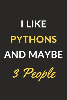 I Like Pythons And Maybe 3 People: Pythons Journal Notebook to Write Down Things, Take Notes, Record Plans or Keep Track of Habits (6" x 9" - 120 Pages)
