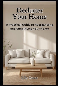 Paperback Declutter Your Home: A Practical Guide to Reorganizing and Simplifying Your Home (Declutter Your Life Series) Book