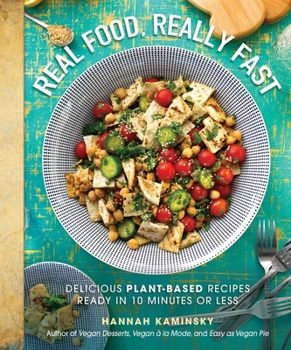 Hardcover Real Food, Really Fast: Delicious Plant-Based Recipes Ready in 10 Minutes or Less Book