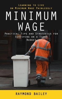 Paperback Minimum Wage: Learning to Live on Minimum Wage Painlessly (Practical Tips and Strategies for Surviving on a Tight Budget) Book