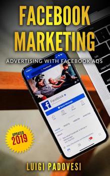 Paperback Facebook Marketing: Advertising with Facebook Ads - Updated 2019 Book